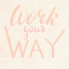 work your way pastel hand lettering inscription, calligraphy beautiful raster illustration
