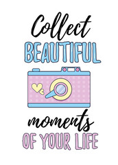 .Collect beautiful moments of your life inspirational poster with camera. Vector illustration