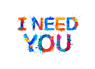 I need you. Inscription of splash paint letters