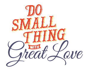 do small thing with great love words sentence typography typographic writing script image vector icon symbol
