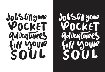 Jobs fill your pocket. Adventure fill your soul. Hand lettering motivation quote 