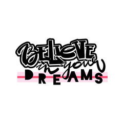 Believe in your dreams hand drawn inspirational lettering.