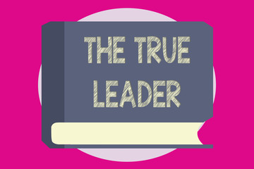 Writing note showing  The True Leader. Business photo showcasing one that move and encourage group of people Responsibility.