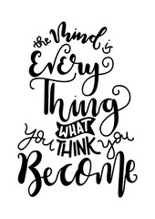 Hand Lettered The Mind Is Everything, What You Think You Become. Modern Calligraphy. Handwritten Inspirational Motivational Quote.