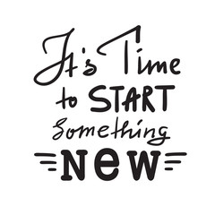 Its time to start something new - inspire and motivational quote. Hand drawn beautiful lettering. Print for inspirational poster, t-shirt, bag, cups, card, flyer, sticker, badge. Vintage style