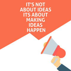 IT'S NOT ABOUT IDEAS ITS ABOUT MAKING IDEAS HAPPEN Announcement. Hand Holding Megaphone With Speech Bubble