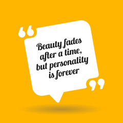 Inspirational motivational quote. Beauty fades after a time, but personality is forever.