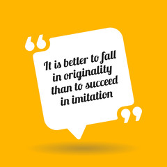 Inspirational motivational quote. It is better to fall in originality than to succeed in imitation.