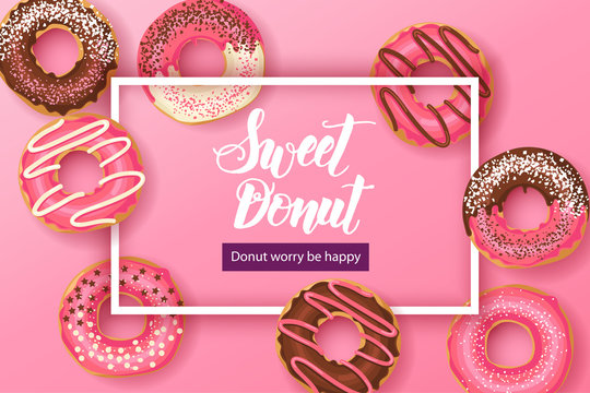 Sweet background with Hand made lettering "Sweet Donut. Donut worry be happy" with pink glazed donuts with chocolate and powder. Food design
