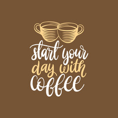 Start Your Day With Coffee, vector handwritten phrase. Drawn cups illustration for restaurant poster, cafe label etc.