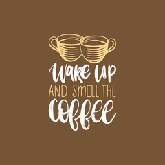 Wake Up And Smell The Coffee, vector handwritten phrase. Drawn cups illustration for restaurant poster, cafe label etc.