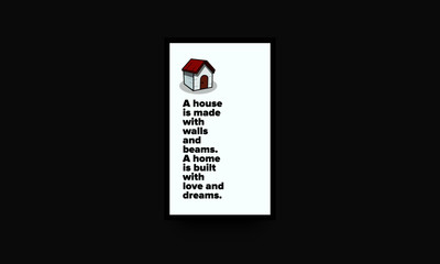 Fototapeta na wymiar A house is made with walls and beams A home is built with love and dreams Quote Poster