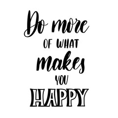Do more of what makes you happy -  inscription hand lettering ve