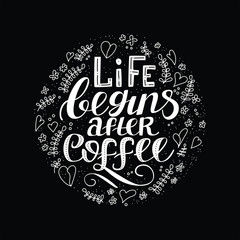 Life begins after coffee. Hand drawn typography poster. Calligraphy style quote for poster, flyer, logo, blog or shop promotion. Circle shape. Isolated on black background