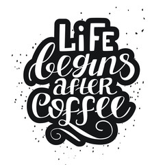 Life begins after coffee. Hand drawn typography poster. Calligraphy style quote for poster, flyer, logo, blog or shop promotion.  Vector illustration on abstract background
