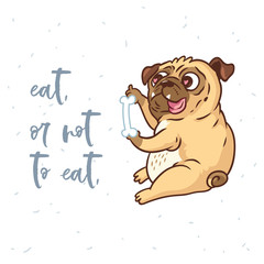Eat, or not to eat. Cute card with cartoon pug dog. Vector illustration for cards, t-shirts