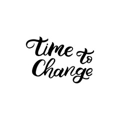 Hand drawn lettering card. The inscription: Time to change. Perfect design for greeting cards, posters, T-shirts, banners, print invitations.