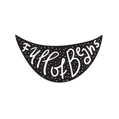 Full of Beans - emotional handwritten fancy quote, American slang, urban dictionary. Print for poster, t-shirt, bag, logo, postcard, flyer, sticker, sweatshirt, cup, badge. Funny original vector