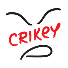 Crikey  - emotional handwritten fancy quote, Australian slang, urban dictionary. Print for poster, t-shirt, bag, logo, postcard, flyer, sticker, sweatshirt, cup, badge. Funny original simple vector