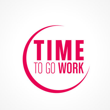 time to go work