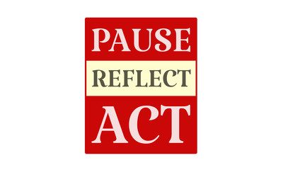 Pause Reflect Act - written on red card on white background