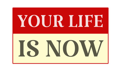 Your Life Is Now - written on red card on white background
