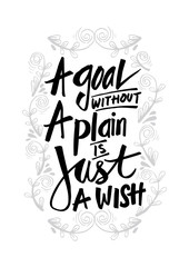 A goal without a plan is just a wish. Motivational quote.