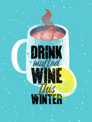 Drink mulled wine this winter. Mulled Wine typographical vintage grunge style poster with mug and citrus. Retro vector illustration.