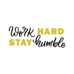 Hand drawn lettering phrase. The inscription: Work hard stey humble. Perfect design for greeting cards, posters, T-shirts, banners, print invitations.