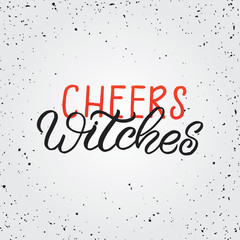 Hand drawn lettering haloween card. The inscription: Cheers witches. Perfect design for greeting cards, posters, T-shirts, banners, print invitations.