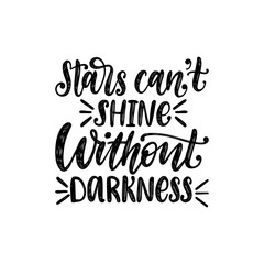 Stars Cannot Shine Without Darkness, hand lettering. Vector calligraphic illustration. Inspirational poster, card.