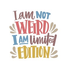 I Am Not Weird, I Am Limited Edition motivational phrase or quote handwritten with calligraphic script. Modern lettering isolated on white background. Colored vector illustration for T-shirt print.