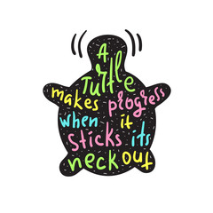 A turtle makes progress when it sticks its neck out - inspire and motivational quote.Hand drawn funny lettering. Print for inspirational poster, t-shirt, bag, cups, card, flyer, sticker, badge.