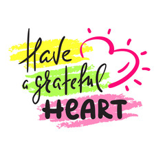 Have a grateful heart - simple inspire and motivational quote. Hand drawn beautiful lettering. Print for inspirational poster, t-shirt, bag, cups, card, flyer, sticker, badge. Elegant calligraphy sign