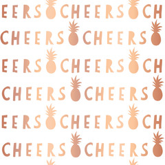 Rose Gold foil Cheers lettering seamless vector pattern. Copper Cheers slogan and pineapples on white background. For restaurant, bar menu, summer party, celebration, wedding, birthday, summer party
