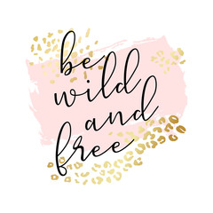 Be wild and free slogan, fashion poster, card, shirt. Typography illustration with peachy pink color stroke, golden animal skin pattern. Vector background