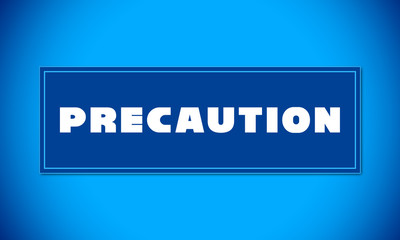 Precaution - clear white text written on blue card on blue background