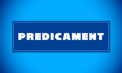 Predicament - clear white text written on blue card on blue background