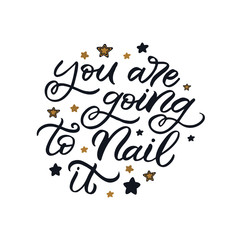 Hand drawn lettering phrase. The inscription: you are going to nail it. Perfect design for greeting cards, posters, T-shirts, banners, print invitations.