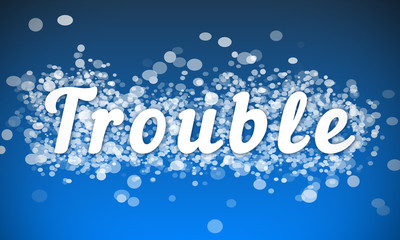 Trouble - white text written on blue bokeh effect background