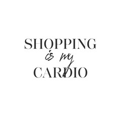 Fashion modern hand-drawing inscription: "Shopping is my cardio", of black ink on a white background. It can be used for shopping bag design, phone case, poster, t-shirt, mug etc. Vector Image.