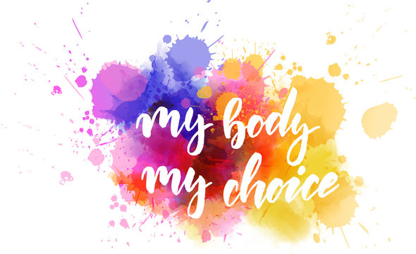 My body, my choice - motivational message. Handwritten modern calligraphy inspirational text on multicolored watercolor paint splash.