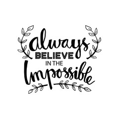 Always believe in the impossible. Motivational quote.