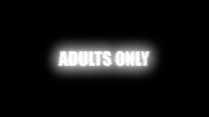 A bright glowing white text, Adults only, on a black background, with a glitch distortion fx.
