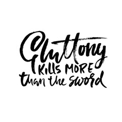 Gluttony kills more than sword. Hand drawn dry brush lettering. Ink illustration. Modern calligraphy phrase. Vector illustration.
