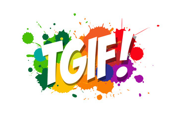 TGIF / Thanks god it's friday