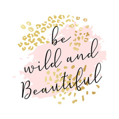 Be wild and beautiful slogan, fashion poster, card, shirt. Typography illustration with peachy pink color stroke, golden animal skin pattern. Vector background