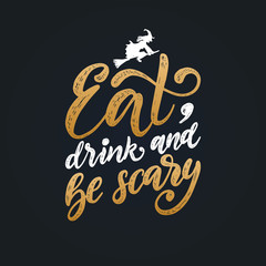 Eat, Drink And Be Scary, hand lettering for Halloween. Vector illustration of flying witch on broom.