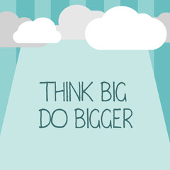 Word writing text Think Big Do Bigger. Business concept for Raise the Bar and Aim far Higher than the Usual.