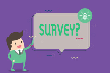 Conceptual hand writing showing SURVEY question. Business photo showcasing Asking to conduct close look and examination of something.